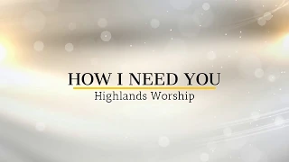 "How I Need You" Lyric Video - Highlands Worship