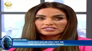 Katie Price says she feels ‘ugly’ and  ‘gone too far’ with cosmetic surgery