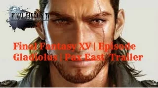 Final Fantasy XV | Episode Gladiolus | Gameplay Trailer | Pax East 2017