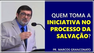 Quem toma a iniciativa no processo da salvação? - Pr. Marcos Granconato