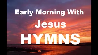 24/7 HYMNS: Early Morning With Jesus Hymns - soft piano hymns + loop