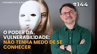 O Poder da Vulnerabilidade: não tenha medo de se conhecer #144