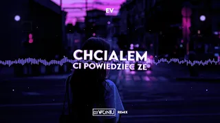 E V - Chciałem ci powiedzieć (DJ WONIU REMIX)