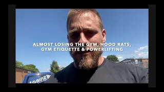 Almost losing the gym, hood rats, gym etiquette & powerlifting