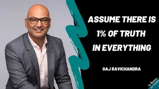 Gaj Ravichandra - Assume there is 1% of truth in everything