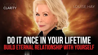 DO IT ONCE IN YOR LIFETIME | "Eternal Relationship With Yourself" - Louise Hay