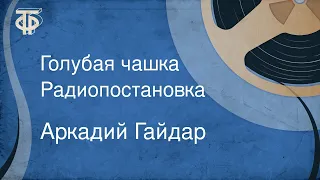 Аркадий Гайдар. Голубая чашка. Радиопостановка (1946)