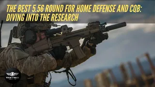 The Best 5.56 Round for CQB and Home Defense: Diving Into the Research