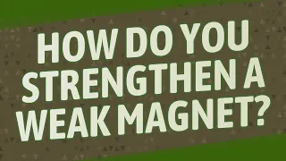 How do you strengthen a weak magnet?