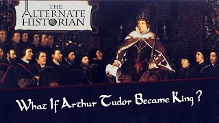 What if Arthur Tudor was King?