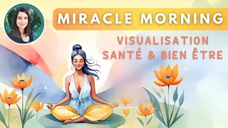 Visualisation Santé & Bien-être avec le Miracle Morning - Méditation guidée Magic Morning