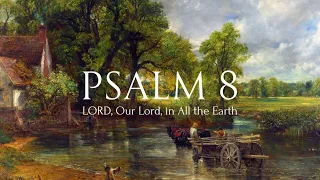 Psalm 8 - LORD, Our Lord, In All the Earth