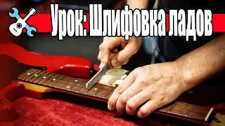 Уроки по ремонту гитар - Шлифовка ладов