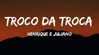 HENRIQUE E JULIANO TROCO DA TROCA - LETRA