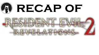 Recap of Resident Evil: Revelations 2 (RECAPitation)