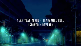 yeah yeah yeahs - heads will roll (slowed + reverb)