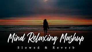 Mind Relaxing Songs | Slowed & Reverb | Trending Lofi Songs | Non Stop Mashup | Arijit Singh Songs