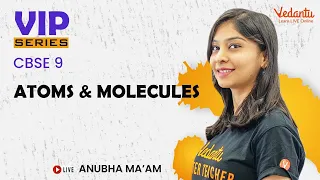 Atoms & Molecules | VIP Series - CBSE 9 | Anubha Ma'am | Vedantu 9&10