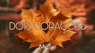 (LETRA) Dois corações - Melim