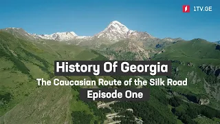 History Of Georgia – The Caucasian Route of the Silk Road | Episode one