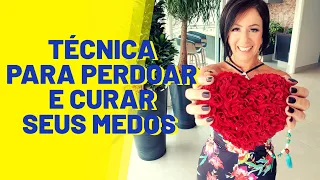 TÉCNICA PODEROSA PARA PERDOAR E CURAR SEUS MEDOS.