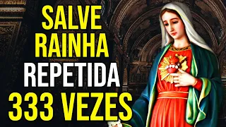 ORAÇÃO DA SALVE RAINHA REPETIDA 333 VEZES
