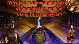 Why are archaeologists afraid of opening the tomb of China's first emperor?