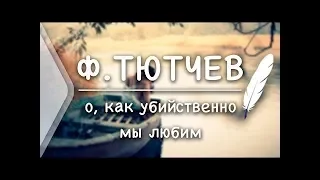 Фёдор Тютчев «О, как убийственно мы любим   »  (Духанов Олександр)