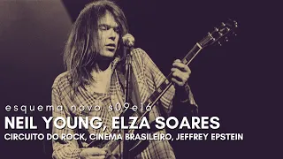 ESQUEMA NOVO S09E16: NEIL YOUNG, ELZA SOARES, CINEMA BRASILEIRO, JEFFREY EPSTEIN, CIRCUITO DO ROCK