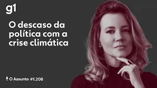 O descaso da política com a crise climática | O ASSUNTO