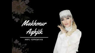 Makhmur Aghjik/Մախմուր աղջիկ Arpi Yepremyan