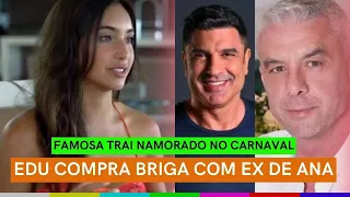 Famosa TRAI NAMORADO no Carnaval + Edu Guedes PARTE PARA CIMA de ex de Ana Hickmann + BBB 24