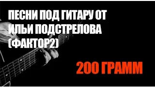 Песни под гитару от Ильи Подстрелова (Фактор-2) - 200 гр