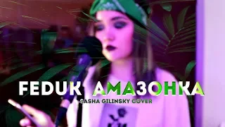 FEDUK - АМАЗОНКА (Sasha Gilinsky cover)