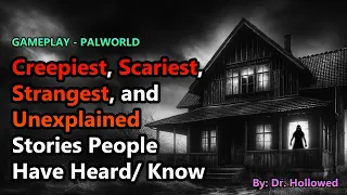 Creepiest, Scariest, Strangest, and Unexplained Stories People Have Heard/ Know | PALWORLD