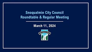 2024-03-11 Snoqualmie City Council Roundtable and Regular City Council Meeting