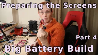 Preparing the Screens - Part 4 - Big Battery Build! (Ep. 41)