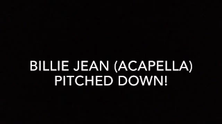 Billie Jean (Acapella) (Pitched Down)