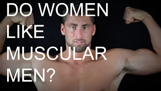 DO WOMEN LIKE MUSCULAR MEN? | THE TRUTH