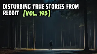 3 Disturbing True Stories From Reddit | Vol. 195