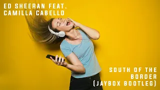 South Of The Border (Jaybox Bootleg) by Ed Sheeran feat. Camilla Cabello [EDM]