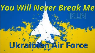 Повітряні Сили України / JKLN - You Will Never Break Me / Ukrainian Air Force