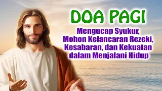 DOA PAGI : Mengucap Syukur, Mohon Kelancaran Rezeki, Kesabaran, dan Kekuatan dalam Menjalani Hidup