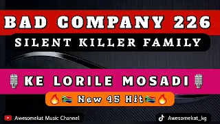 BAD COMPANY 226_KE LORILE MOSADI (NEW 45 HIT) ft. SILENT KILLER FAMILY