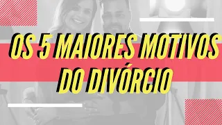 OS CINCO MAIORES MOTIVOS DO DIVÓRCIO | Assista antes de divorciar