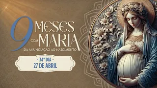 34º Dia | Nove meses com Maria - 27 de Abril