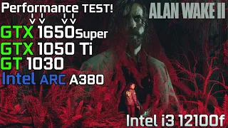 Alan Wake 2 - GTX 1650 Super - GTX 1050 Ti - GT 1030 - Intel Arc A380 | i3 12100f