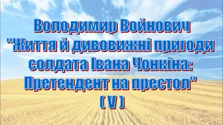 В. Войнович, «Життя і неймовірні пригоди солдата Івана Чонкіна. Претендент на престол» (V)