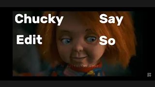 Chucky Edit* Say So