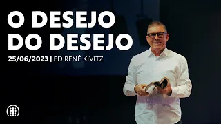 O desejo do desejo | Ed René Kivitz | 25 de junho de 2023